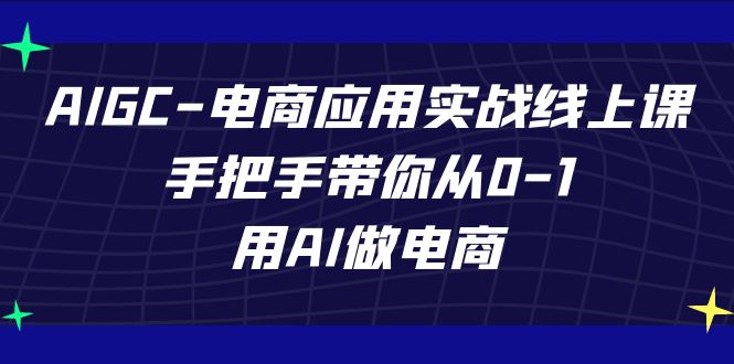 【课程】【AI电商应用实操课】保姆级喂饭教程，用AI做电商 mp4  [2.2GB]