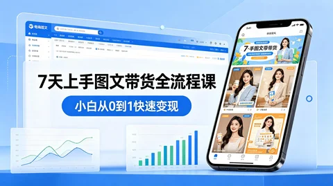 图文带货全流程课:7 天上手 + 3 天变现小白必学【1.1GB】